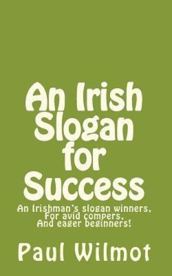 An Irish Slogan for Success!: An Irishman's Slogan Winners, for Avid Compers and Eager Beginners!
