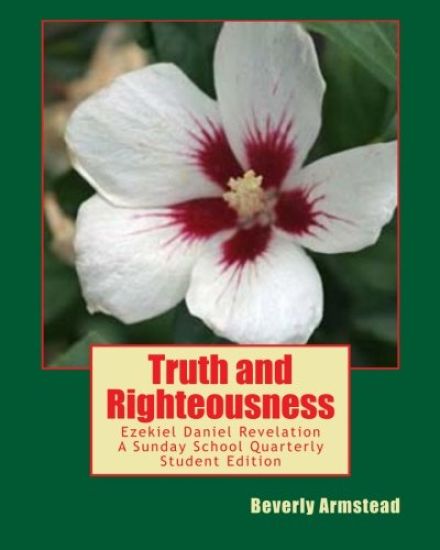 Truth and Righteousness: Ezekiel Daniel Revelation A Sunday School Quarterly Student Edition