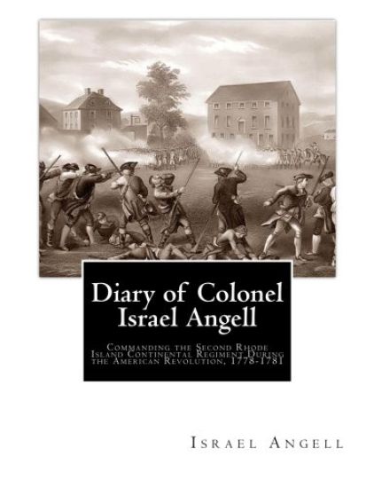 Diary of Colonel Israel Angell: Commanding the Second Rhode Island Continental Regiment During the American Revolution, 1778-1781