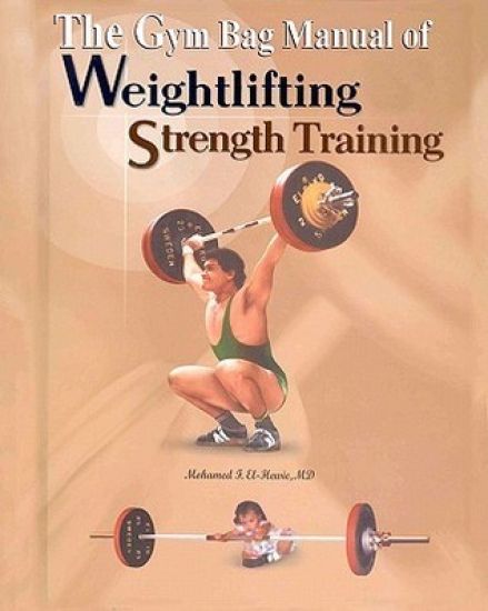 The Gym Bag Manual of Weightlifting and Strength Training: Bodybuilding, Powerlifting, and Olympic Weightlifting