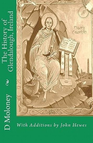 The History of Glendalough, Ireland: With Additions by John Hewes