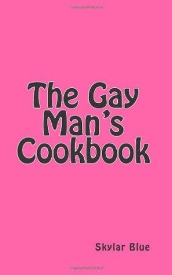 The Gay Man's Cookbook: It's a Way of Life!!!