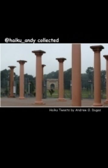 @haiku_andy collected: Haiku Tweets by Andrew O. Dugas