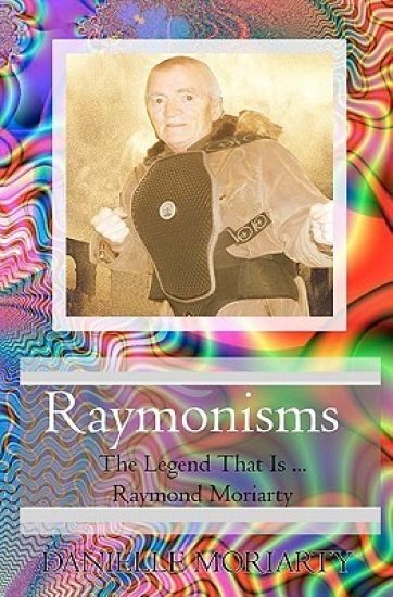 Raymonisms: The Legend That Is Raymond Moriarty