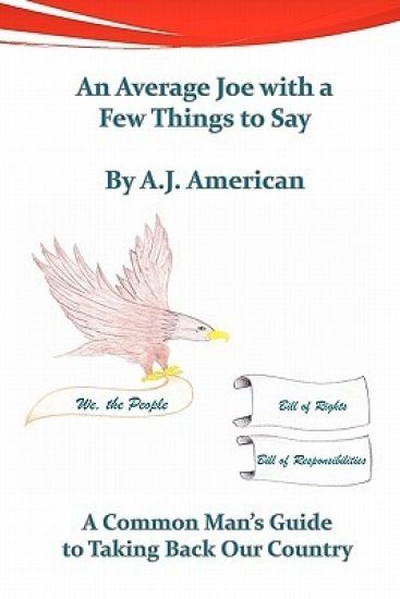 An Average Joe with a Few Things to Say: A Common Man's Guide to Taking Back Our Country