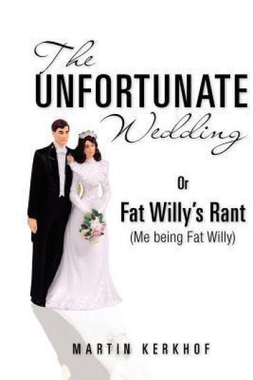 The Unfortunate Wedding: Or Fat Willy's Rant (Me being Fat Willy)