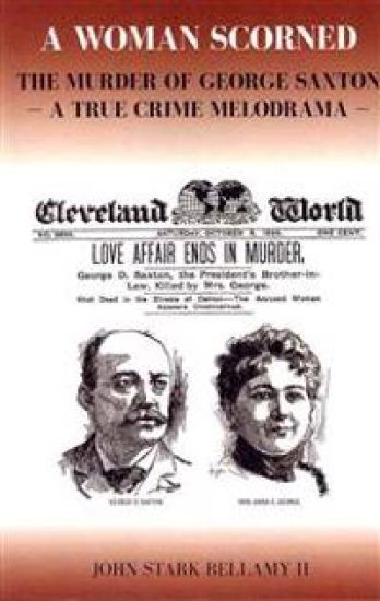 A Woman Scorned: The Murder of George Saxton -- A True Crime Melodrama