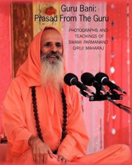 Guru Bani: Prasad From The Guru: Photographs and Teachings of Swami Parmanand Giriji Maharaj