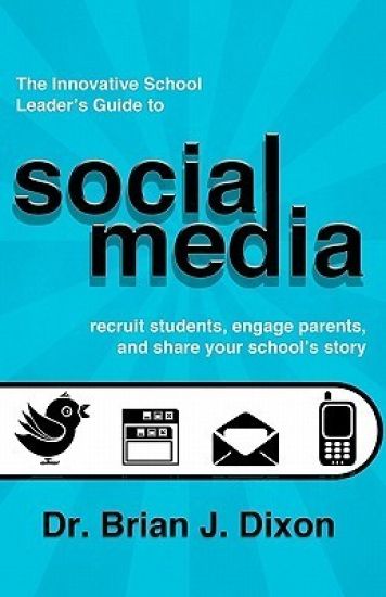 The Innovative School Leaders Guide to Social Media: recruit students, engage parents, and share your school's story