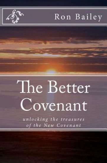 The Better Covenant: unlocking the treasures of the New Covenant