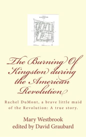 The Burning Of Kingston during the American Revolution: Rachel DuMont, a brave little maid of the Revolution: A true story of the burning of Kingston