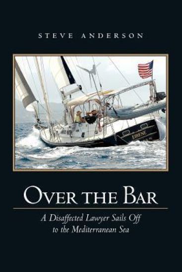 Over The Bar: A Disaffected Lawyer Sails Off To The Mediterranean Sea