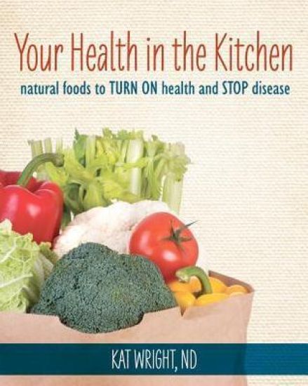 Your Health In The Kitchen: Natural Foods to Turn on Health and Stop Disease