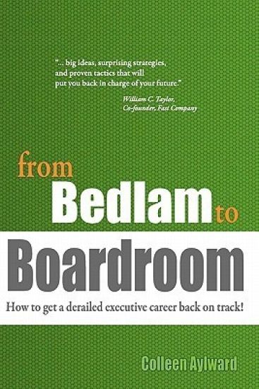 From Bedlam to Boardroom: How to Get a Derailed Executive Career Back on Track!