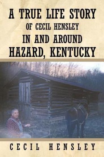 A True Life Story of Cecil Hensley In and Around Hazard, Kentucky