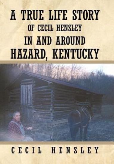 A True Life Story of Cecil Hensley In and Around Hazard, Kentucky