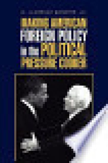 Making American Foreign Policy in the Political Pressure Cooker