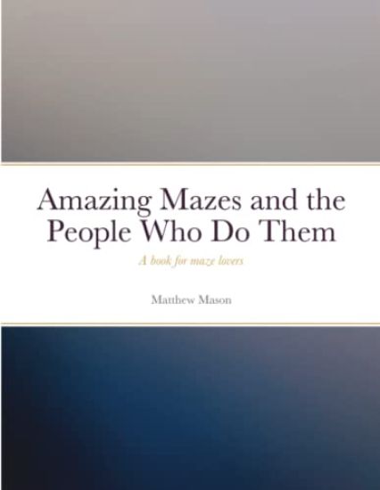 Amazing Mazes and the People Who Do Them