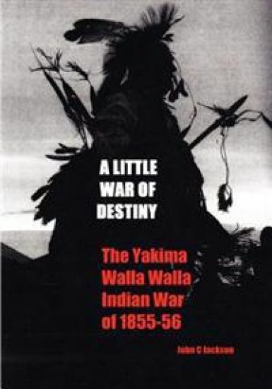 A Little War of Destiny: The Yakima/Walla Walla Indian War of 1855-56