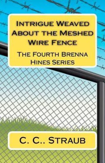 Intrigue Weaved About the Meshed Wire Fence: The Fourth Brenna Hines Series