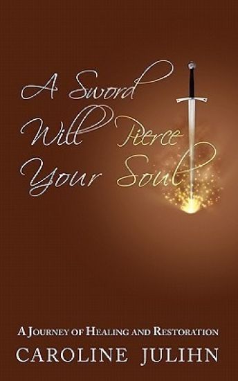 A Sword Will Pierce Your Soul: A Journey of Healing and Restoration