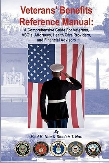 Veterans' Benefits Reference Manual: A Comprehensive Guide for Veterans, VSO's, Attorneys, Health Care Providers, and Financial Advisors