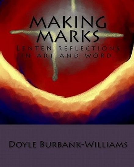 Making Marks: Lenten reflections in art and word.