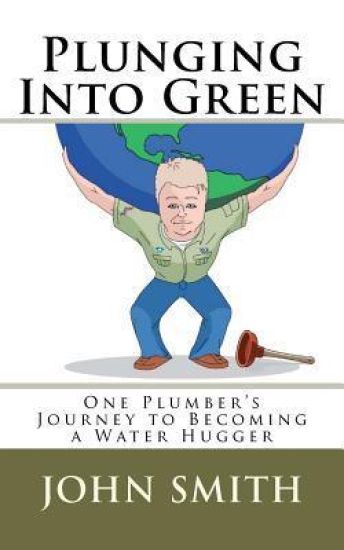 Plunging Into Green: One plumbers journey to becoming a water hugger.
