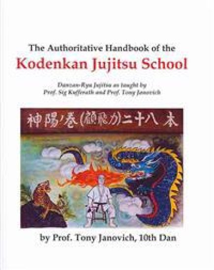 The Authoritative Handbook of the Kodenkan Jujitsu School: Danzan-Ryu Jujitsu as taught by Prof. Sig Kufferath and Prof Tony Janovich