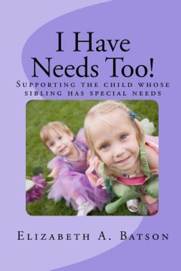 I Have Needs Too!: Supporting the child whose sibling has special needs