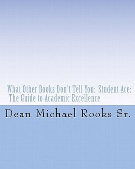 What Other Books Don't Tell You: Student Ace: The Guide to Academic Excellence