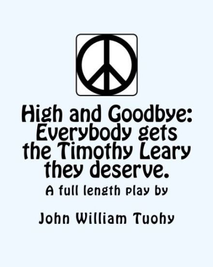 High and Goodbye: Everybody gets the Timothy Leary they deserve. A full length play
