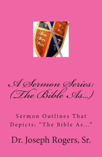 A Sermon Series: (The Bible As...): Sermon Outlines That Depicts: "The Bible As..."