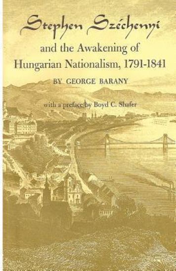 Stephen Széchenyi and the Awakening of Hungarian Nationalism, 1791-1841
