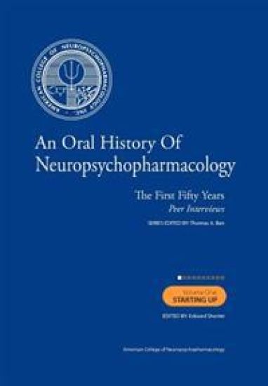 An Oral History of Neuropsychopharmacology The First Fifty Years Peer Interviews: Volume 1: Starting Up