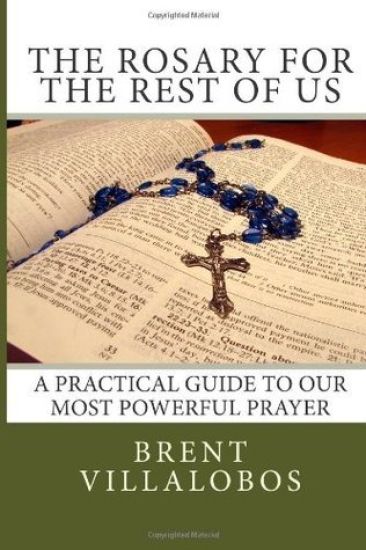 The Rosary for the Rest of Us: A Practical Guide to Our Most Powerful Prayer