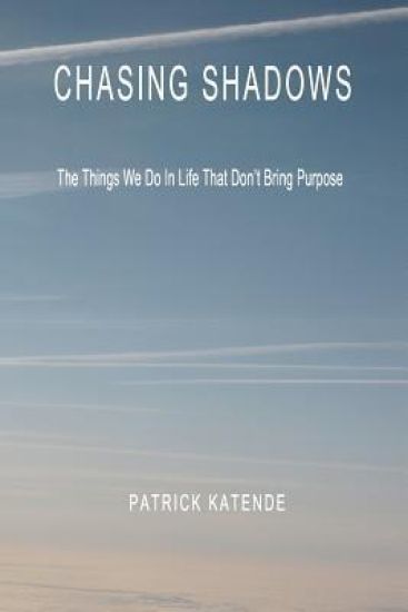 Chasing Shadows: The Things We Do In Life That Don't Bring Purpose
