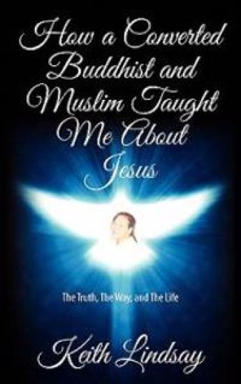 How a Converted Buddhist and Muslim Taught Me About Jesus: The Truth, The Way, and The Life