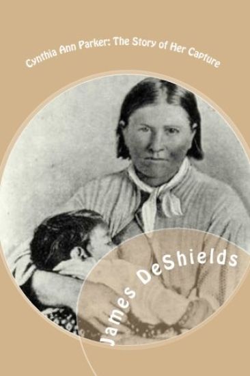 Cynthia Ann Parker: The Story of Her Capture: at the massacre of the inmates of Parker's Fort; of her quarter of a century spent among the