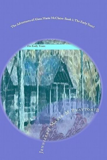 The Adventures of Alana Marie McClaire: Book 1: The Early Years: Book 1: The Early Years