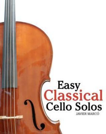 Easy Classical Cello Solos: Featuring music of Bach, Mozart, Beethoven, Tchaikovsky and others.