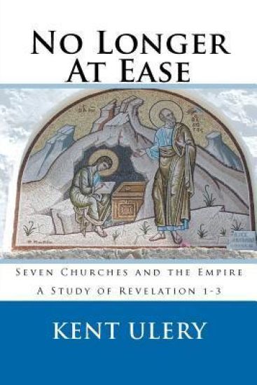 No Longer At Ease: Seven Churches and the Empire (A Study of Revelation 1-3)