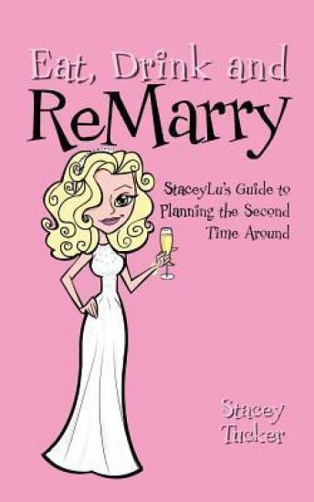 Eat, Drink and ReMarry: StaceyLu's Guide to Planning the Second Time Around