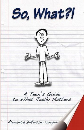 So, What?!: A Teen's Guide to What Really Matters