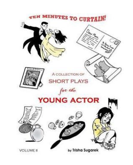 Ten Minutes to Curtain! Volume II: A Collection of Short Plays for the Young Actor