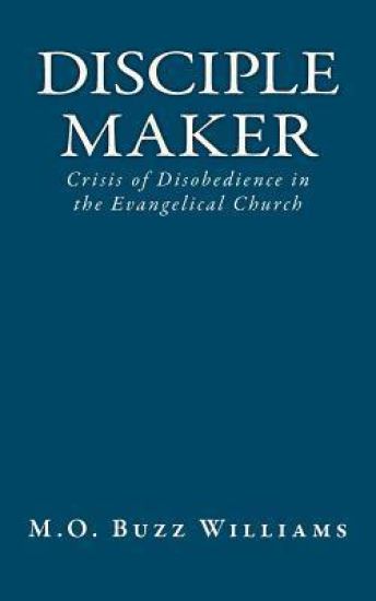 Disciple Maker: Crisis of Disobedience in the Evangelical Church