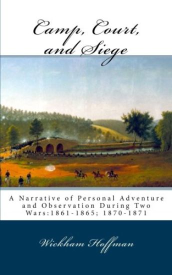 Camp, Court, and Siege: A Narrative of Personal Adventure and Observation During Two Wars:1861-1865; 1870-1871