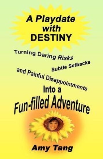 A Playdate with Destiny: Turning Daring Risks, Subtle Setbacks and Painful Disappointments into a Fun-filled Adventure