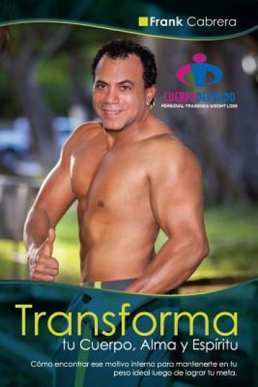 Transforma tu Cuerpo, Alma y Espiritu by Frank Cabrera: Como encontrar ese motivo interno para mantenerte en tu peso ideal luego de lograr tu meta.