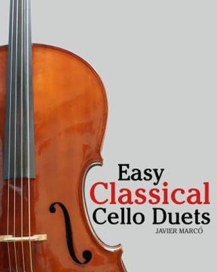 Easy Classical Cello Duets: Featuring Music of Bach, Mozart, Beethoven, Tchaikovsky and Other Composers.